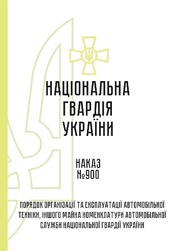 Наказ 900. Порядок організації та експлуатації автомобільної техніки, іншого майна номенклатури автомобільної служби Національної гвардії України на Printto.ua